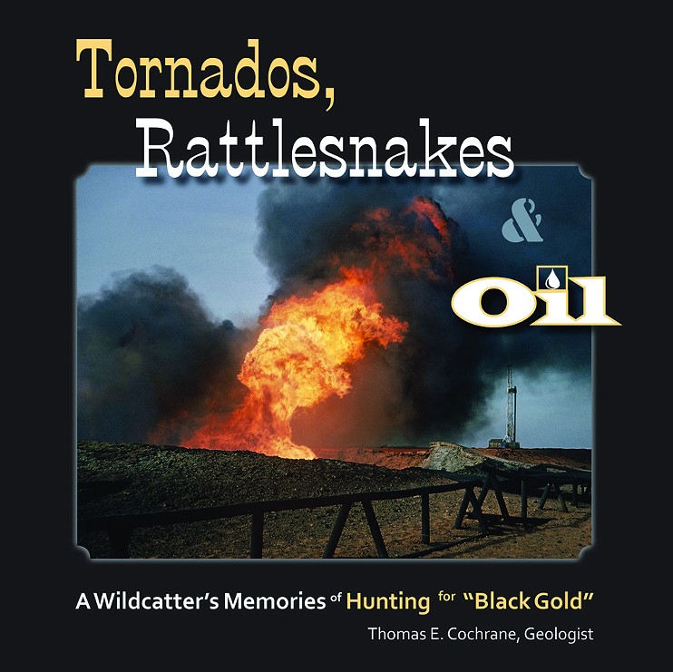 Tornados, Rattlesnakes & Oil -- A Wildcatter's Memories of Hunting for "Black Gold" by Thomas E. Cochrane, Geologist